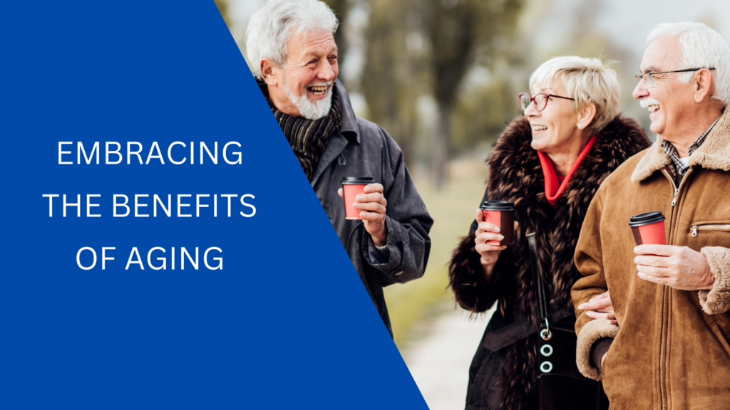 Embrace the benefits of aging