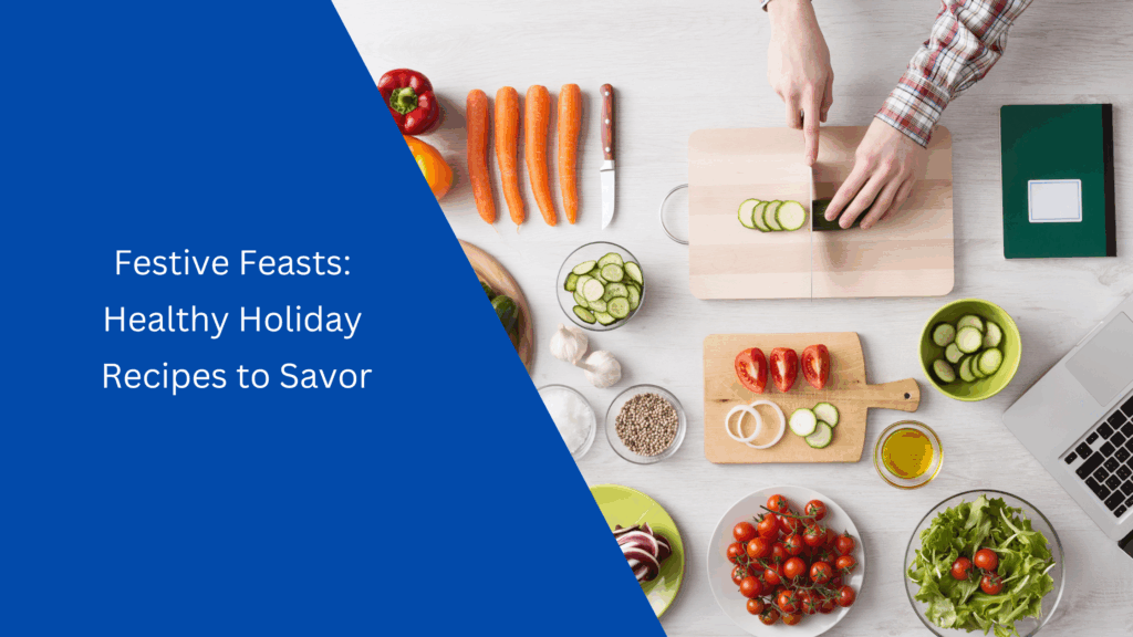 festive feasts - healthy holiday recipes to savor